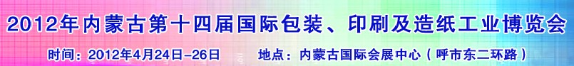 2012年第十四屆內(nèi)蒙古國際包裝、印刷及造紙工業(yè)博覽會(huì)