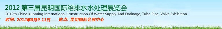 2012第三屆昆明國際給排水水處理展覽會云南國際給排水、水處理及管泵閥展覽會