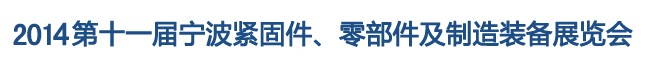 2014第11屆寧波緊固件、零部件及制造裝備展覽會(huì)