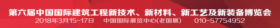 2018第六屆中國國際建筑工程新技術(shù)、新材料、新工藝及新裝備博覽會